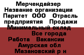 Мерчендайзер › Название организации ­ Паритет, ООО › Отрасль предприятия ­ Продажи › Минимальный оклад ­ 21 000 - Все города Работа » Вакансии   . Амурская обл.,Мазановский р-н